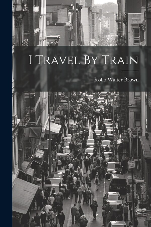 I Travel By Train by Rollo Walter Brown, Paperback | Indigo Chapters