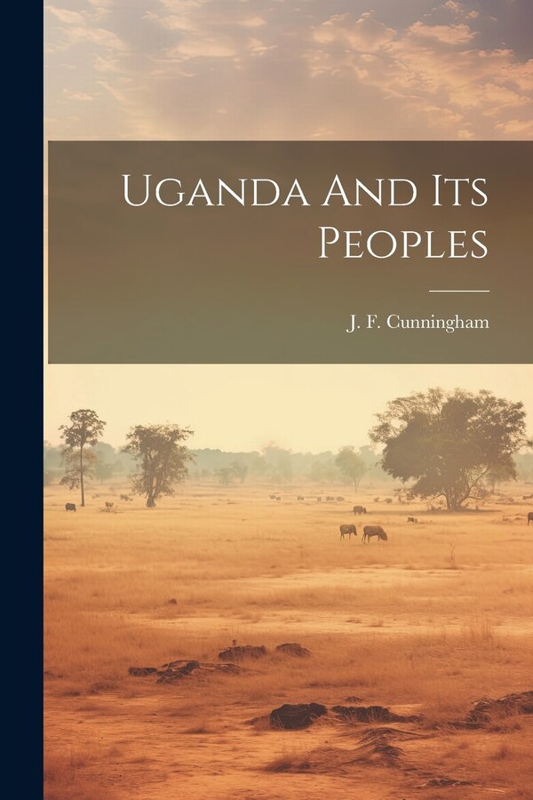 Uganda And Its Peoples by J F Cunningham, Paperback | Indigo Chapters