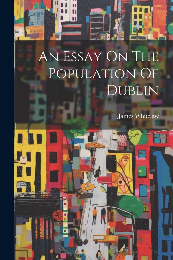 An Essay On The Population Of Dublin by James Whitelaw, Paperback | Indigo Chapters