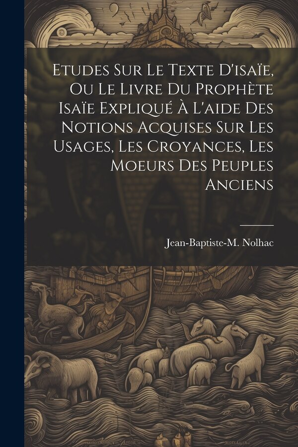 Etudes Sur Le Texte D'isaïe Ou Le Livre Du Prophète Isaïe Expliqué À L'aide Des Notions Acquises Sur Les Usages Les Croyances Les | Indigo Chapters