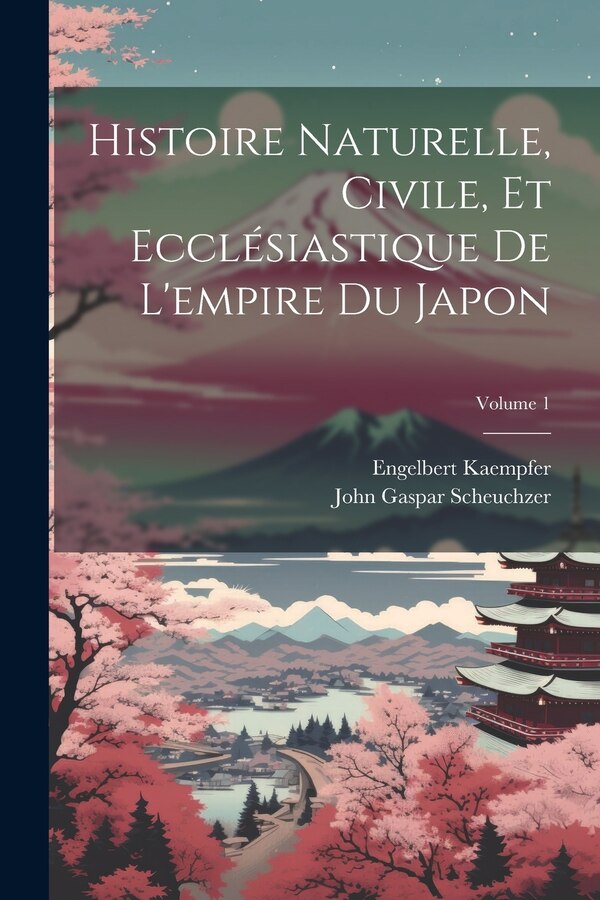 Histoire Naturelle Civile Et Ecclésiastique De L'empire Du Japon; Volume 1 by Engelbert Kaempfer, Paperback | Indigo Chapters