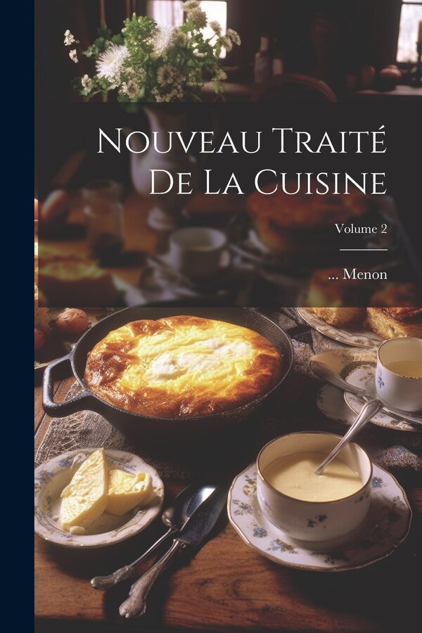 Nouveau Traité De La Cuisine; Volume 2 by Menon, Paperback | Indigo Chapters