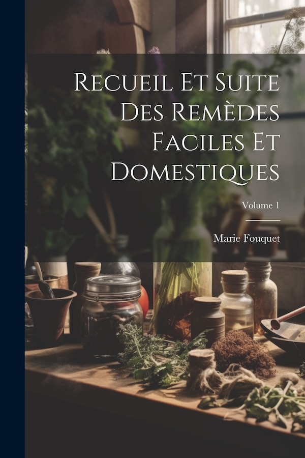 Recueil Et Suite Des Remèdes Faciles Et Domestiques; Volume 1 by Marie Fouquet, Paperback | Indigo Chapters
