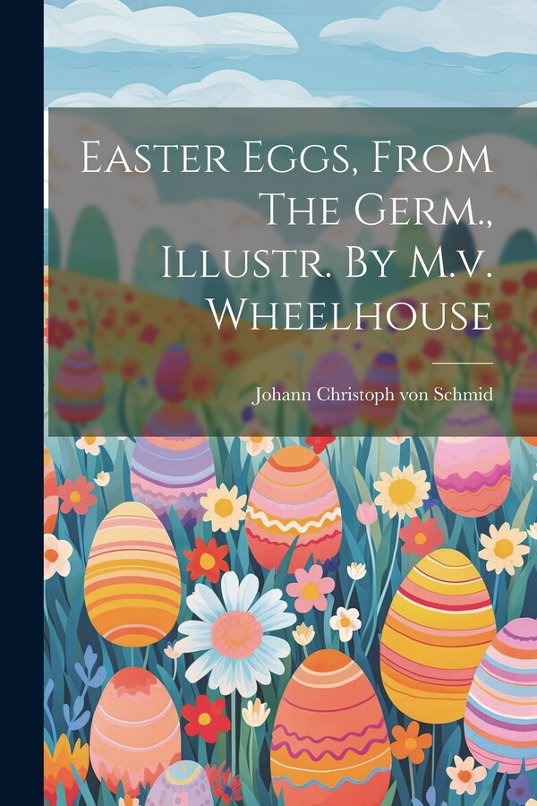 Easter Eggs From The Germ. Illustr. By M.v. Wheelhouse by Johann Christoph Von Schmid, Paperback | Indigo Chapters