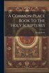 A Common-place Book To The Holy Scriptures by Joseph Strutt, Paperback | Indigo Chapters