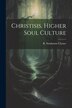 Christisis. Higher Soul Culture by R Swinburne (Reuben Swinburn Clymer, Paperback | Indigo Chapters