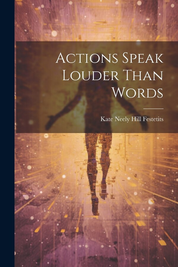Actions Speak Louder Than Words by Kate Neely Hill Festetits, Paperback | Indigo Chapters