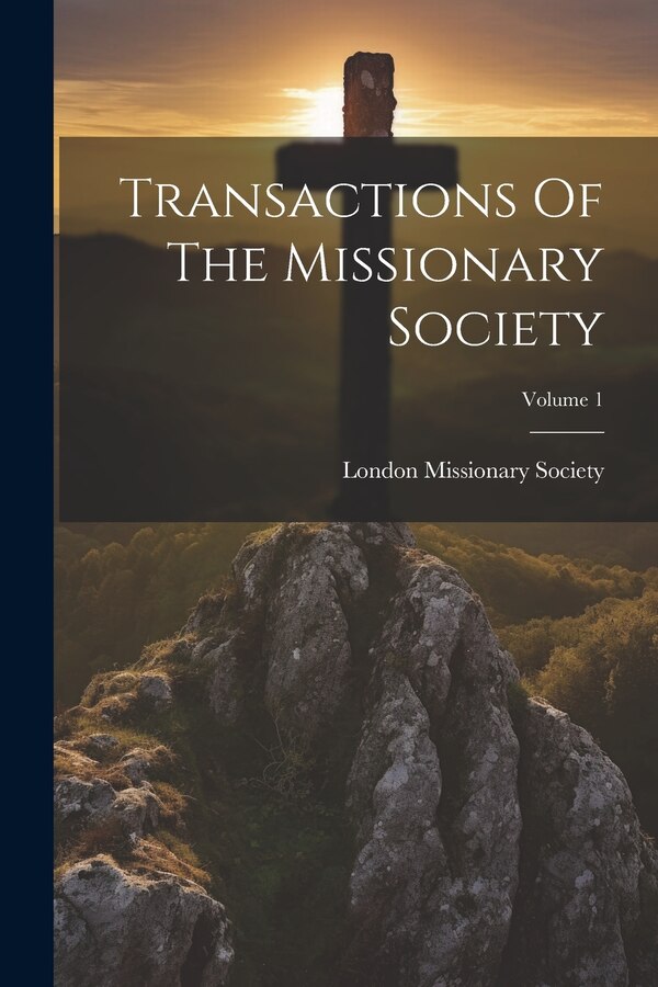 Transactions Of The Missionary Society; Volume 1 by London Missionary Society, Paperback | Indigo Chapters