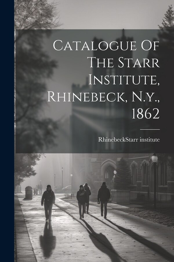 Catalogue Of The Starr Institute Rhinebeck N.y. 1862 by Rhinebeck (N Y ) Starr Institute, Paperback | Indigo Chapters