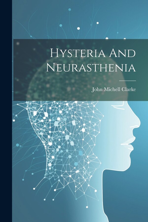 Hysteria And Neurasthenia by Clarke John Michell, Paperback | Indigo Chapters