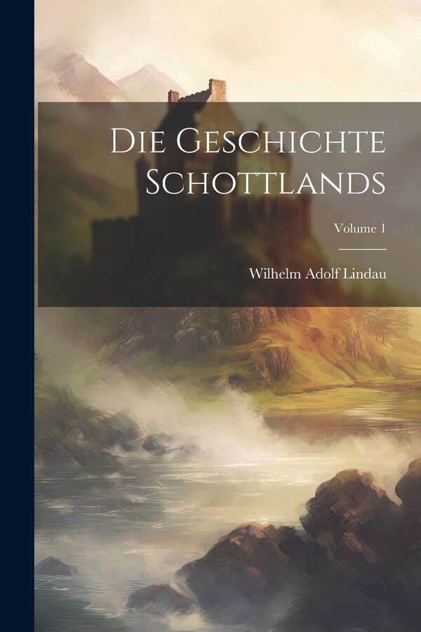Die Geschichte Schottlands; Volume 1 by Wilhelm Adolf Lindau, Paperback | Indigo Chapters