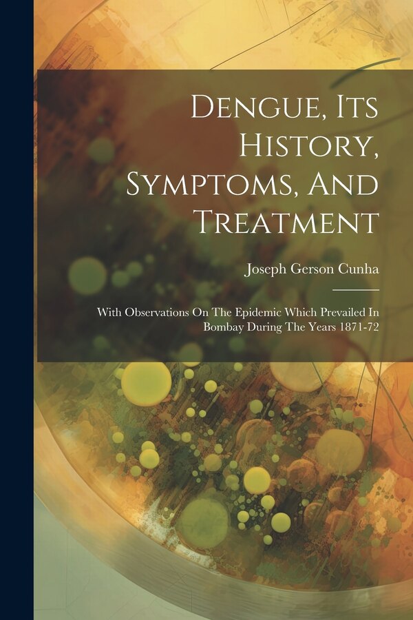 Dengue Its History Symptoms And Treatment by Joseph Gerson Cunha, Paperback | Indigo Chapters
