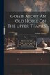 Gossip About An Old House On The Upper Thames by William Morris, Paperback | Indigo Chapters