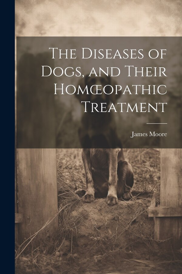 The Diseases of Dogs and Their Homoeopathic Treatment by James Moore, Paperback | Indigo Chapters