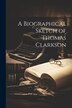 A Biographical Sketch of Thomas Clarkson by Anonymous, Paperback | Indigo Chapters