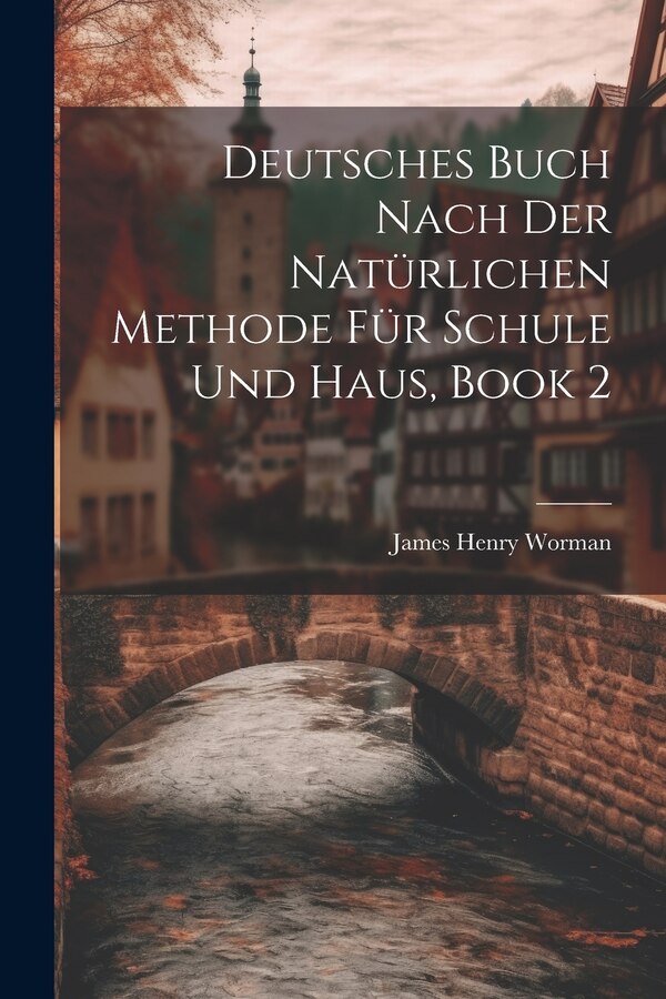 Deutsches Buch Nach Der Natürlichen Methode Für Schule Und Haus Book 2 by James Henry Worman, Paperback | Indigo Chapters