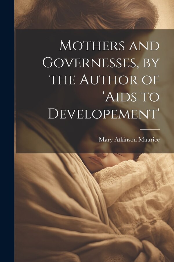 Mothers and Governesses by the Author of 'aids to Developement' by Mary Atkinson Maurice, Paperback | Indigo Chapters