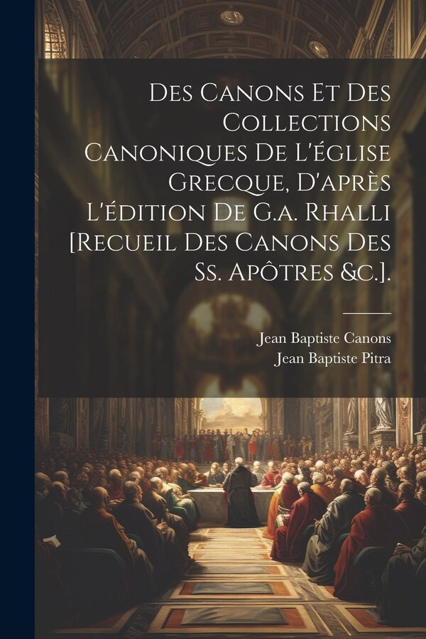 Des Canons Et Des Collections Canoniques De L'église Grecque D'après L'édition De G.a. Rhalli [Recueil Des Canons Des Ss. Apôtres &c