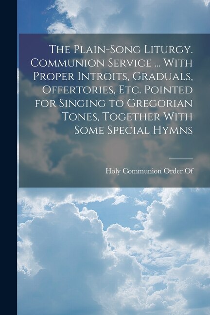 The Plain-Song Liturgy. Communion Service by Holy Communion Order Of, Paperback | Indigo Chapters