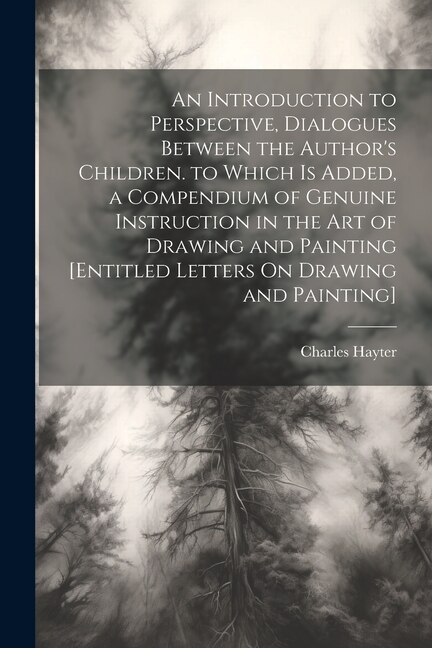An Introduction to Perspective Dialogues Between the Author's Children. to Which Is Added a Compendium of Genuine Instruction in the Art