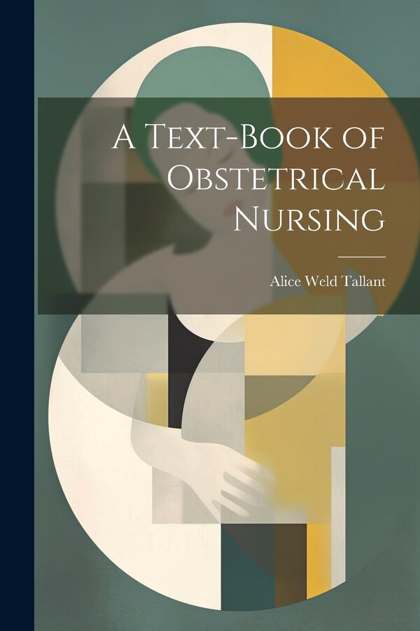 A Text-Book of Obstetrical Nursing by Alice Weld Tallant, Paperback | Indigo Chapters