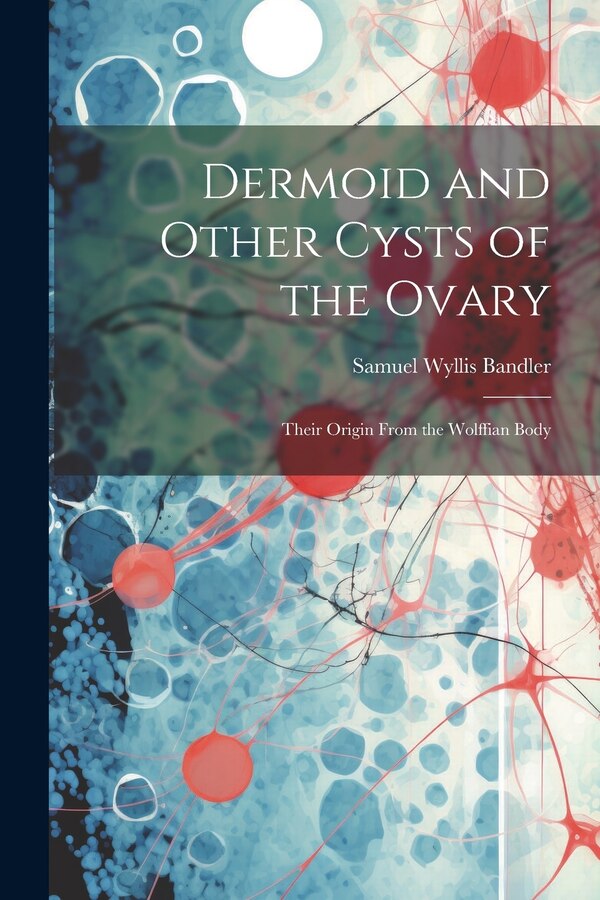 Dermoid and Other Cysts of the Ovary by Samuel Wyllis Bandler, Paperback | Indigo Chapters