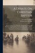 A Debate On Christian Baptism by William Latta Mccalla