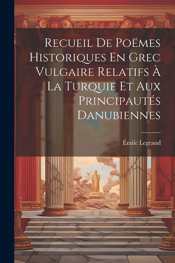 Recueil De Poëmes Historiques En Grec Vulgaire Relatifs À La Turquie Et Aux Principautés Danubiennes by Émile Legrand, Paperback | Indigo Chapters