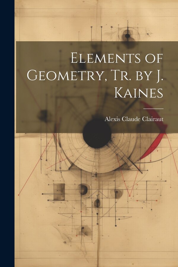 Elements of Geometry Tr. by J. Kaines by Alexis Claude Clairaut