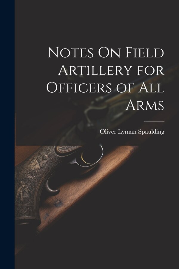 Notes On Field Artillery for Officers of All Arms by Oliver Lyman Spaulding, Paperback | Indigo Chapters