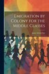 Emigration by Colony for the Middle Classes by James Selwin Tait, Paperback | Indigo Chapters