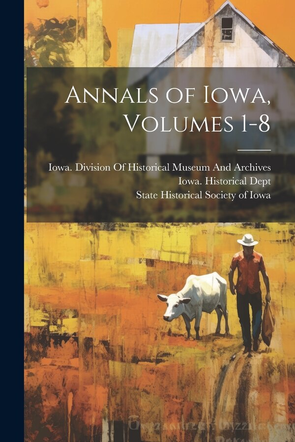Annals of Iowa Volumes 1-8 by State Historical Society of Iowa, Paperback | Indigo Chapters