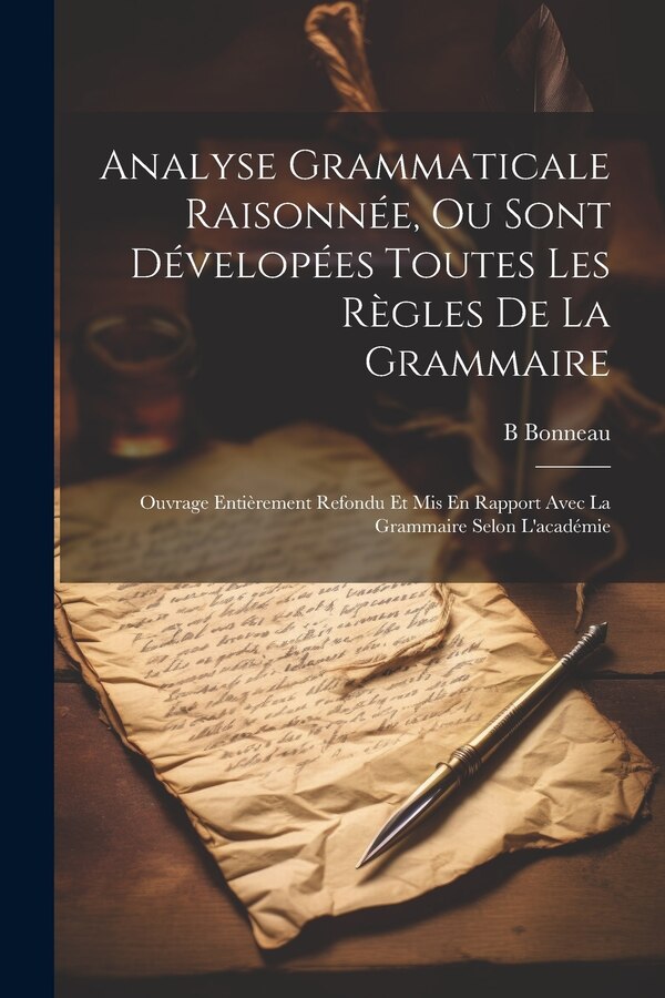 Analyse Grammaticale Raisonnée Ou Sont Dévelopées Toutes Les Règles De La Grammaire by B Bonneau, Paperback | Indigo Chapters