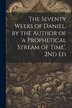 The Seventy Weeks of Daniel by the Author of 'a Prophetical Stream of Time' 2Nd Ed by Anonymous, Paperback | Indigo Chapters
