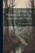 A Legend of Pembroke Castle and Other Tales by Frances Georgiana Herbert, Paperback | Indigo Chapters