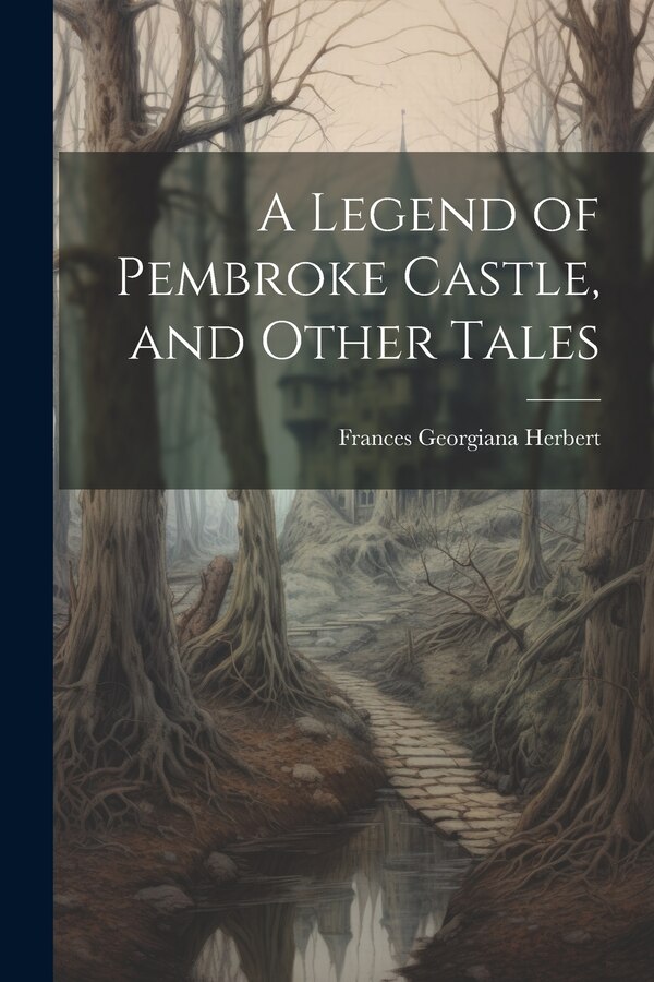 A Legend of Pembroke Castle and Other Tales by Frances Georgiana Herbert, Paperback | Indigo Chapters