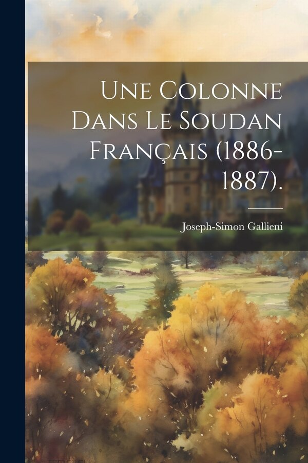Une Colonne Dans Le Soudan Français (1886-1887) by Joseph-Simon Gallieni, Paperback | Indigo Chapters