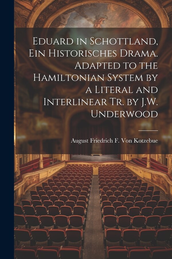 Eduard in Schottland Ein Historisches Drama. Adapted to the Hamiltonian System by a Literal and Interlinear Tr. by J.W. Underwood | Indigo Chapters
