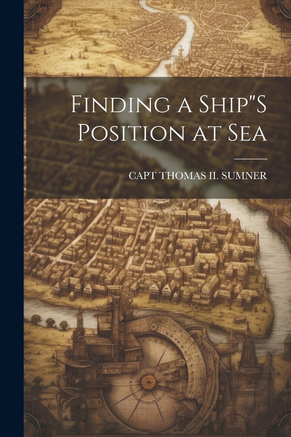 Finding a Ship"S Position at Sea by Capt Thomas II Sumner, Paperback | Indigo Chapters