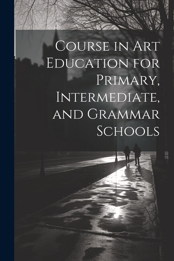 Course in Art Education for Primary Intermediate and Grammar Schools by Anonymous, Paperback | Indigo Chapters