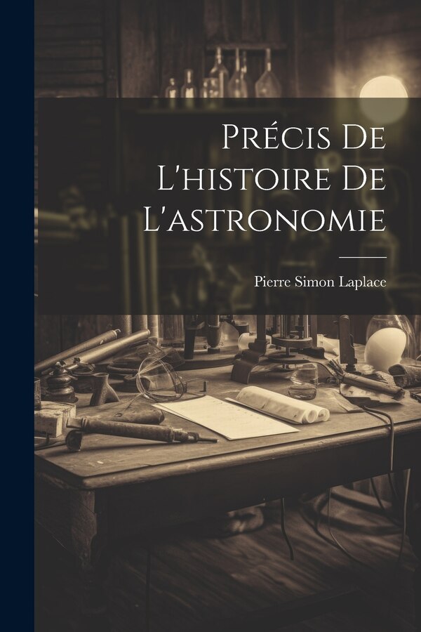 Précis De L'histoire De L'astronomie by Pierre Simon Laplace, Paperback | Indigo Chapters