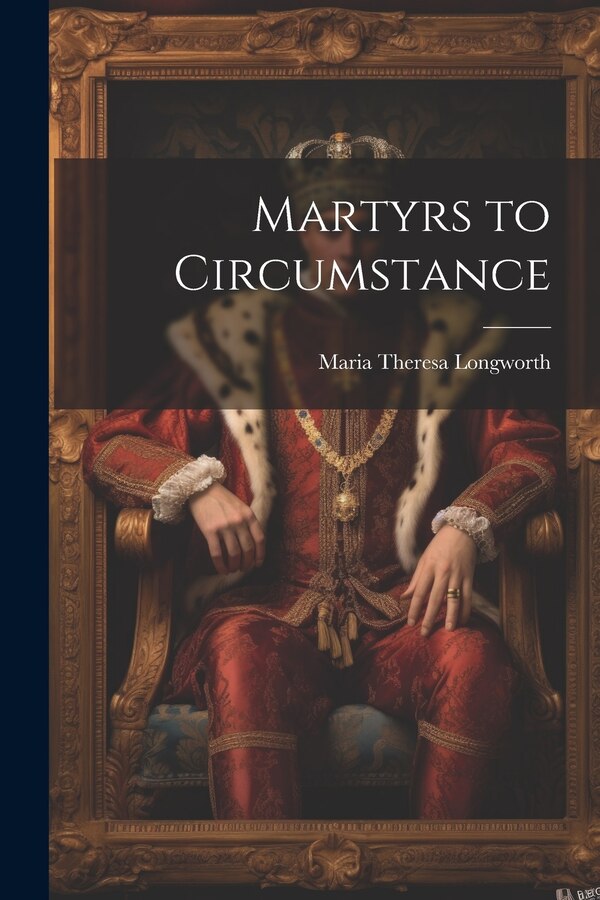 Martyrs to Circumstance by Maria Theresa Longworth, Paperback | Indigo Chapters