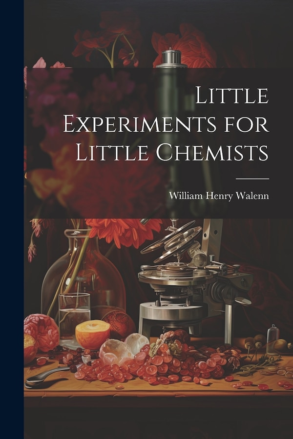 Little Experiments for Little Chemists by William Henry Walenn, Paperback | Indigo Chapters