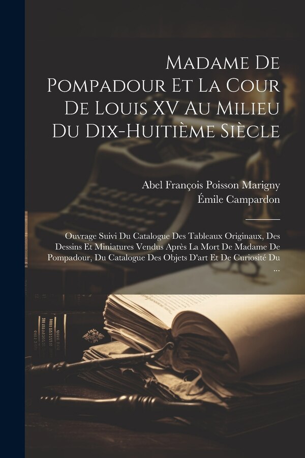 Madame De Pompadour Et La Cour De Louis XV Au Milieu Du Dix-Huitième Siècle by Émile Campardon, Paperback | Indigo Chapters