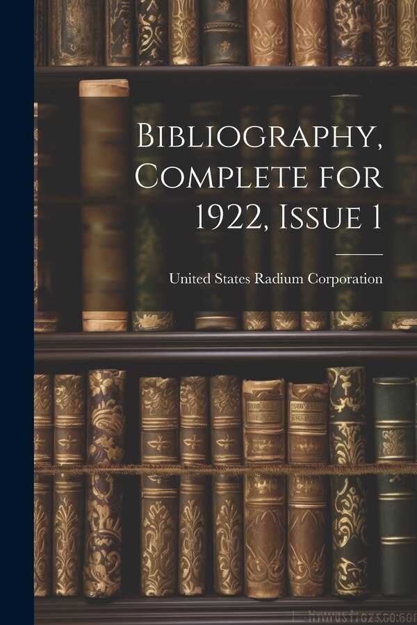 Bibliography Complete for 1922 Issue 1 by United States Radium Corporation, Paperback | Indigo Chapters