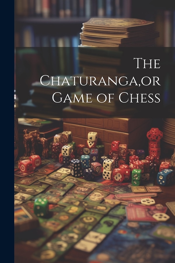 The Chaturanga or Game of Chess by Anonymous, Paperback | Indigo Chapters
