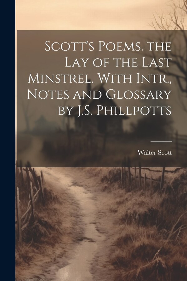 Scott's Poems. the Lay of the Last Minstrel. With Intr. Notes and Glossary by J.S. Phillpotts by WALTER SCOTT, Paperback | Indigo Chapters