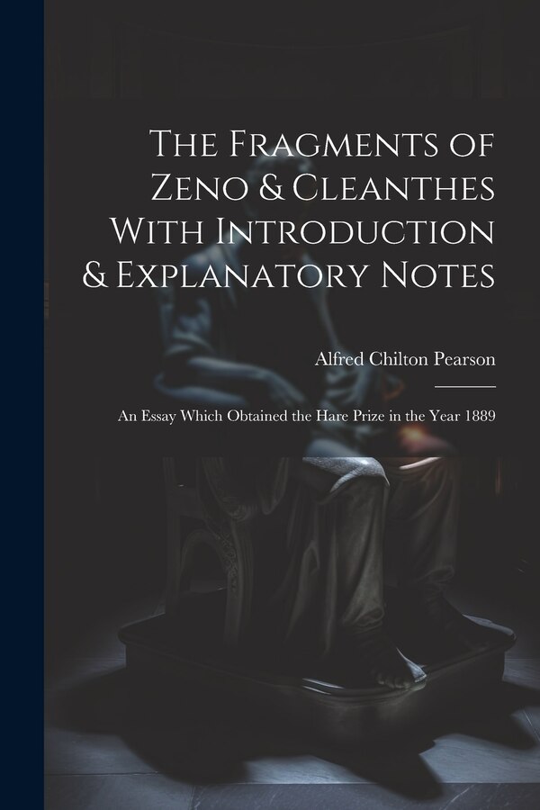 The Fragments of Zeno & Cleanthes With Introduction & Explanatory Notes by Alfred Chilton Pearson, Paperback | Indigo Chapters