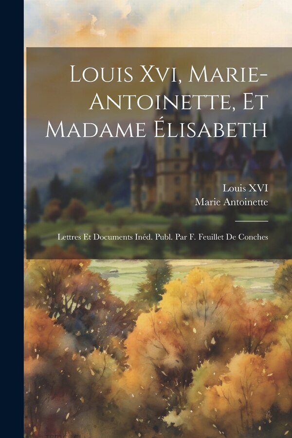 Louis Xvi Marie-Antoinette Et Madame Élisabeth by Marie Antoinette, Paperback | Indigo Chapters