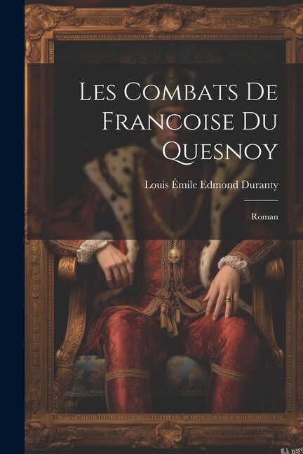 Les Combats De Francoise Du Quesnoy by Louis Émile Edmond Duranty, Paperback | Indigo Chapters